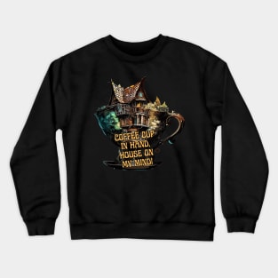 Coffe cup in hand, house on my mind! Crewneck Sweatshirt